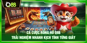 Cá cược Rồng Hổ Q88 – Trải nghiệm nhanh kịch tính từng giây