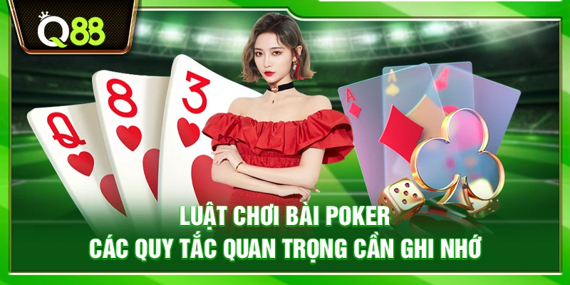 Luật chơi bài Poker – Các quy tắc quan trọng cần ghi nhớ
