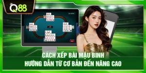 Cách xếp bài Mậu Binh – Hướng dẫn từ cơ bản đến nâng cao