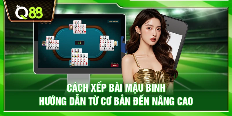 Cách xếp bài Mậu Binh – Hướng dẫn từ cơ bản đến nâng cao