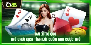 Bài Xì Tố Q88 – Trò chơi kịch tính lôi cuốn mọi cược thủ