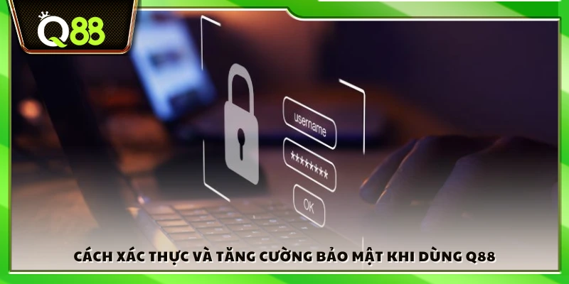 Đăng ký Q88 – Cách mở tài khoản nhanh chóng trong 1 phút 4 Cách thực hiện xác thực và nâng cao bảo mật trên nhà cái
