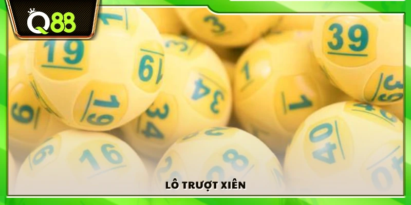 Lô trượt là gì? Những điều cần biết trước khi tham gia 4 Hình thức lô trượt xiên