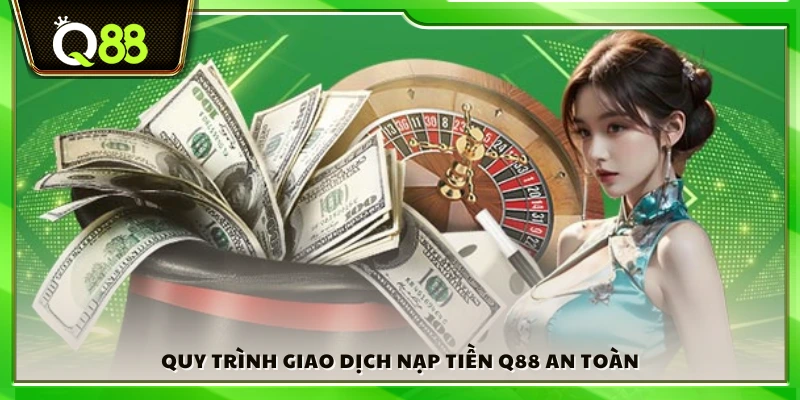 Nạp tiền Q88 – Giao dịch nhanh chóng an toàn tuyệt đối 3 Các bước nạp tiền nhanh chóng và bảo mật