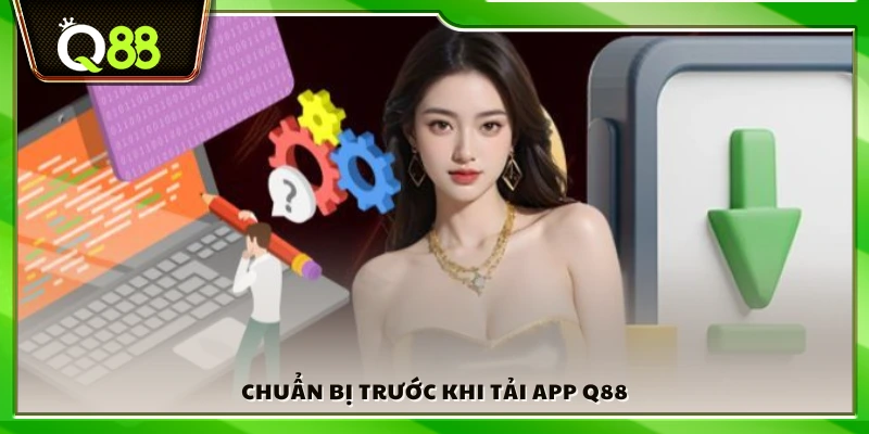 Các bước sẵn sàng trước khi tải app Q88