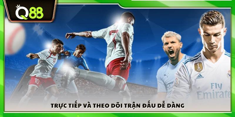 Xem trực tiếp và cập nhật trận đấu nhanh chóng